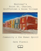 Montreal's Point St. Charles, Griffintown & Goose Village: Community and the Human Spirit 1998321983 Book Cover