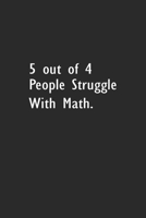 5 out of 4 People Struggle With Math.: Lined Notebook (110 Pages 6 x 9 ) 1673942075 Book Cover