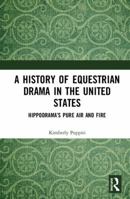 A History of Equestrian Drama in the United States: Hippodrama's Pure Air and Fire 1138503029 Book Cover