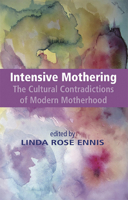 Intensive Mothering: The Cultural Contradictions of Modern Motherhood 1927335906 Book Cover