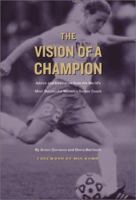 The Vision Of A Champion: Advice And Inspiration From The World's Most Successful Women's Soccer Coach