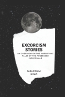 EXORCISM STORIES: AN OVERVIEW ON THE HORRIFYING TALES OF THE POSSESSED INDIVIDUALS B0BYB8ZMB2 Book Cover