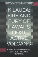 KILAUEA: FIRE AND FURY OF HAWAII’S MOST ACTIVE VOLCANO: A HISTORY OF ERUPTIONS, DESTRUCTION, AND RENEWAL B0DX5K12K1 Book Cover