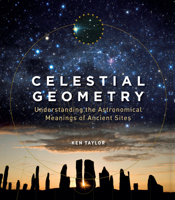 Celestial Geometry: Understanding the Astronomical Meanings of Ancient Sites 1780283865 Book Cover