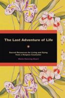 The Last Adventure of Life: Sacred Resources for Living and Dying from a Hospice Counsellor 1844091376 Book Cover