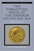 The Forgotten Reign of the Emperor Jovian (363-364): History and Fiction 0197600700 Book Cover