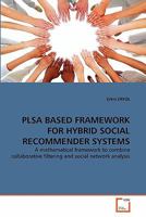 PLSA BASED FRAMEWORK FOR HYBRID SOCIAL RECOMMENDER SYSTEMS: A mathematical framework to combine collaborative filtering and social network analysis 3639291638 Book Cover