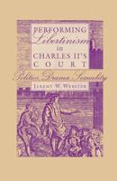 Performing Libertinism in Charles II's Court: Politics, Drama, Sexuality 1349529931 Book Cover