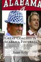 Great Coaches in Alabama Football: This Book Starts with the First Head Football Coach at Ua & Goes to the Nick Saban Era. 0998628298 Book Cover