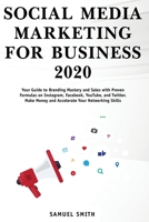 Social Media Marketing for Business 2020: Your Guide to Branding, Mastery, and Sales with Proven Formulas on Instagram, Facebook, YouTube, and Twitter. Make Money and Accelerate Your Networking Skills 1914065646 Book Cover