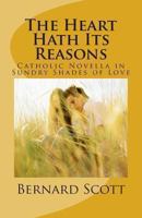 The Heart Hath Its Reasons: Catholic Novella in Sundry Shades of Love (Ordered and Otherwise) 0980117496 Book Cover