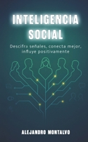 Inteligencia Social: Descifra Señales, Conecta Mejor, Influye Positivamente (Serie comunicación magistral) (Spanish Edition) B0FD3DNYKZ Book Cover