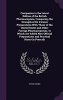 Companion to the Latest Edition of the British Pharmacopoeia: Comparing the Strength of Its Various Preparations with Those of the United States, and Other Foreign Pharmacopoeias; To Which Are Added N 1358300887 Book Cover