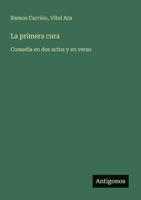 La primera cura: Comedia en dos actos y en verso (Spanish Edition) 3385075394 Book Cover