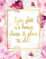 Epic Shit We Have Done & Plan To Do: A pretty and thoughtful bucket list journal for couples and partners with prompts. Space for 100 awesome bucket list accomplishments and adventures. 1074819004 Book Cover