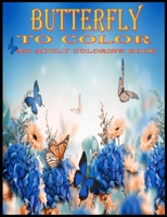 Butterfly To Color An Adult Coloring Book B08CMYCF5X Book Cover
