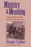 Ministry and Meaning: A Religious History of Catholic Health Care In The United States 0824521005 Book Cover