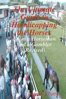 The Ultimate Guide To Handicapping The Horses: From A Horseman And A Gambler (Revised) 1440454566 Book Cover