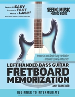 Left-Handed Bass Guitar Fretboard Memorization: Memorize and Begin Using the Entire Fretboard Quickly and Easily B08FBH1SMN Book Cover