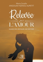 Relevée par l'amour: Quand Dieu restaure une destinée B0GWLXR9ZL Book Cover