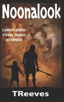 Noonalook: A prehistoric adventure of bravery, compassion and redemption 1658859774 Book Cover