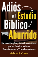 Adiós al Estudio Bíblico Aburrido: Formas Simples y Prácticas de Hacer que las Escrituras Sean Emocionantes y Transformadoras B0G1STLF8R Book Cover