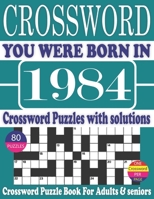 You Were Born in 1984 : Crossword Puzzle Book: Crossword Puzzle Book With Word Find Puzzles for Seniors Adults and All Other Puzzle Fans & Perfect ... Leisure Time of Adults With Solutions null Book Cover