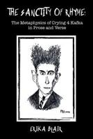 The Sanctity of Rhyme: The Metaphysics of Crying 4 Kafka in Prose and Verse 0692096825 Book Cover