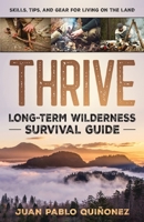Thrive: Long-Term Wilderness Survival Guide; Skills, Tips, and Gear for Living on the Land 1777283809 Book Cover
