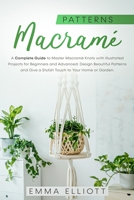 Macramé Patterns: A Complete Guide to Master Macramé Knots with Illustrated Projects for Beginners and Advanced. Design Beautiful Patterns and Give a Stylish Touch to Your Home or Garden. B088JNWXXN Book Cover