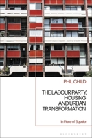 The Labour Party, Housing and Urban Transformation: In Place of Squalor 1350423653 Book Cover