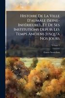 Histoire De La Ville D'aumale (Seine-Inf�rieure)...Et De Ses Institutions Depuis Les Temps Anciens Jusqu'a Nos Jours, Volume 2 114757233X Book Cover