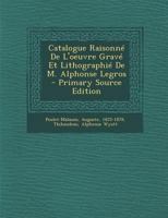 Catalogue Raisonn� de l'Oeuvre Grav� Et Lithographi� de M. Alphonse Legros (Classic Reprint) 1295566249 Book Cover