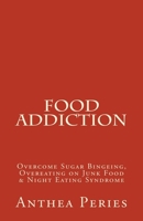 Food Addiction: Overcome Sugar Bingeing, Overeating on Junk Food & Night Eating Syndrome 1386948284 Book Cover