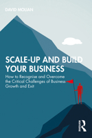 Scale-up and Build Your Business: How to Recognise and Overcome the Critical Challenges of Business Growth and Exit 1032531576 Book Cover