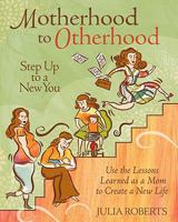 Motherhood to Otherhood: Step Up to a New You 0762429577 Book Cover