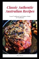 Classic Authentic Australian Recipes: Sweet Traditional and Modern Meals null Book Cover