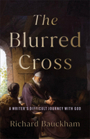 The Blurred Cross: A Writer's Difficult Journey with God 1540967433 Book Cover