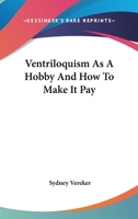 Ventriloquism As A Hobby And How To Make It Pay 1162994509 Book Cover