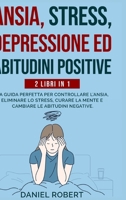 Ansia, Stress, Depressione Ed Abitudini Positive: 2 Libri in 1: La Guida Perfetta Per Controllare l'Ansia, Eliminare Lo Stress, Curare La Mente E Cambiare Le Abitudini Negative. 1801534225 Book Cover