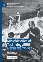 Microhistories of Technology: Making the World (Palgrave Studies in the History of Science and Technology) 3031228154 Book Cover