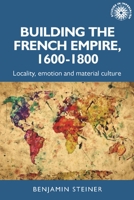 Building the French empire, 1600–1800: Colonialism and material culture 1526167018 Book Cover