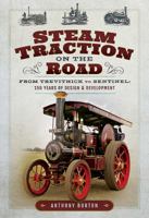 Steam Traction on the Road: From Trevithick to Sentinel: 150 Years of Design and Development 1526701510 Book Cover