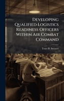 Developing Qualified Logistics Readiness Officers Within Air Combat Command 1025098412 Book Cover