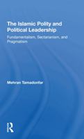 The Islamic Polity and Political Leadership: Fundamentalism Sectarianism, and Pragmatism (Westview Special Studies on the Middle East) 0367293269 Book Cover