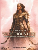 The Secret to A Victorious Life: Breaking Bonds and Setting Boundaries B0GPMGFZCN Book Cover