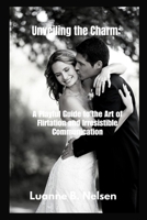 Unveiling the Charm:: A Playful Guide to the Art of Flirtation and Irresistible Communication B0CMY1MQXS Book Cover