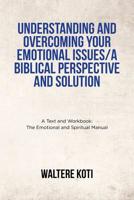 Understanding and Overcoming Your Emotional Issues/A Biblical Perspective and Solution: A Text and Workbook: The Emotional and Spiritual Manual 1644920689 Book Cover