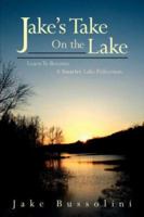 Jake's Take On the Lake: Learn To Become A Smarter Lake Fisherman 1425980805 Book Cover