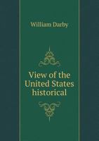 View of the United States: Historical, Geographical, and Statistical; Exhibiting, in a Convenient Form, the Natural and Artificial Features of the Several States, and Embracing Those Leading Branches  1357301952 Book Cover